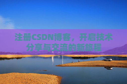 注册CSDN博客，开启技术分享与交流的新旅程